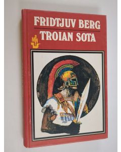 Kirjailijan Fridtjuv Berg käytetty kirja Troian sota : muinaiskreikkalaisia jumaluus- ja sankaritarinoita