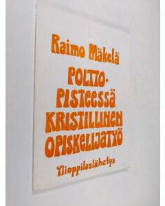 Kirjailijan Raimo Mäkelä käytetty kirja Polttopisteessä kristillinen opiskelijatyö : ylioppilaslähetyksen olemuksen ja aseman selvittelyä