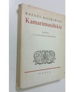Kirjailijan Rafael Koskimies käytetty kirja Kamarimusiikkia : tutkielmia ja esseitä ulkomaan kirjallisuudesta