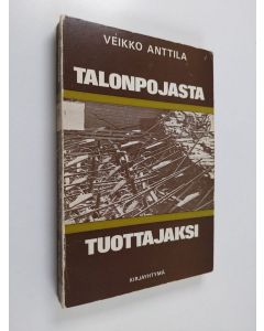 Kirjailijan Veikko Anttila käytetty kirja Talonpojasta tuottajaksi : Suomen maatalouden uudenaikaistuminen 1800-luvun lopulla ja 1900-luvun alkupuolella