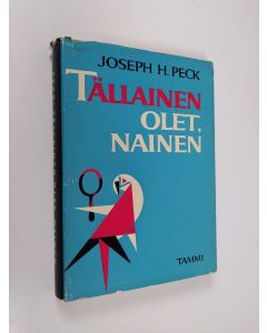 Kirjailijan Joseph H. Peck käytetty kirja Tällainen olet, nainen : eli elämä naisten parissa ja miten siitä selviytyy hengissä