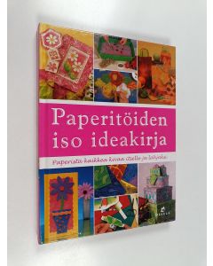 käytetty kirja Paperitöiden iso ideakirja : paperista kaikkea kivaa itselle ja lahjaksi