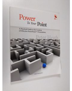 Kirjailijan Peter Heath käytetty kirja Power to your Point : a practical guide to the creation of effective PowerPoint presentations