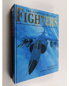 Kirjailijan William Green käytetty kirja The complete book of fighters : an illustrated encyclopedia of every fighter aircraft built and flown