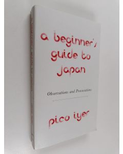 Kirjailijan Pico Iyer käytetty kirja A Beginner's Guide to Japan - Observations and Provocations