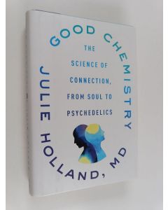 Kirjailijan Julie Holland käytetty kirja Good chemistry : the science of connection, from soul to psychedelics