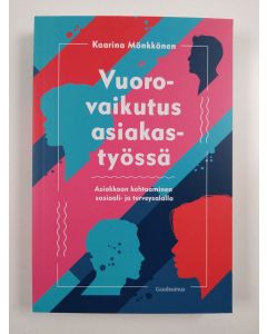 Kirjailijan Kaarina Mönkkönen uusi kirja Vuorovaikutus asiakastyössä : asiakkaan kohtaaminen sosiaali- ja terveysalalla (UUSI)