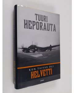 Kirjailijan Tuuri Heporauta käytetty kirja Kun taivas oli helvetti : lentomestari Otso Rantalan ja hänen kumppaniensa hätkähdyttävimpiä hetkiä sotataivaalla