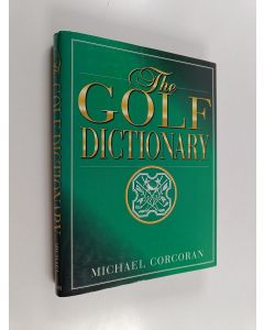 Kirjailijan Michael Corcoran & Mike Corcoran käytetty kirja The Golf Dictionary - A Guide to the Language and Lingo of the Game