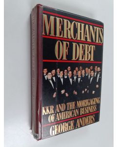 Kirjailijan George Anders käytetty kirja Merchants Of Debt - Kkr And The Mortgaging Of American Business