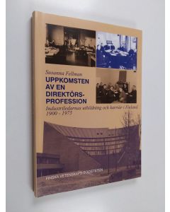 Kirjailijan Susanna Fellman käytetty kirja Uppkomsten av en direktörsprofession : Industriledarnas utbildning och karriär i Finland 1900-1975