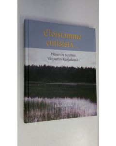 Kirjailijan Esko Mälkki käytetty kirja Eloistamme entisistä : Hounin seutua Viipurin Karjalassa