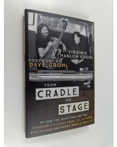 Kirjailijan Virginia Hanlon Grohl käytetty kirja From cradle to stage : stories from the mothers who rocked and raised rock stars