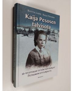 Kirjailijan Riitta Liede käytetty kirja Kaija Pesosen talvisota : 16-vuotiaan tytön päiväkirjat Petsamon etulinjalta