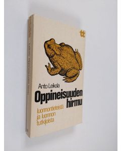 Kirjailijan Anto Leikola käytetty kirja Oppineisuuden hirmu : luonnontieteistä ja luonnon tutkijoista