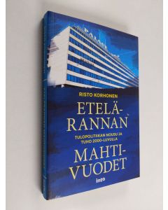 Kirjailijan Risto Korhonen uusi kirja Etelärannan mahtivuodet : tulopolitiikan nousu ja tuho 2000-luvulla (ERINOMAINEN)