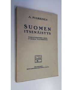 Kirjailijan A. Pulkkinen käytetty kirja Suomen itsenäisyys : tuhatvuotisen kehityksen tuloksena