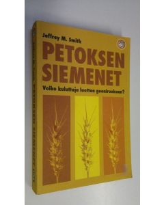 Kirjailijan Jeffrey M. Smith käytetty kirja Petoksen siemenet : voiko kuluttaja luottaa geeniruokaan