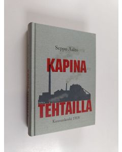 Kirjailijan Seppo Aalto käytetty kirja Kapina tehtailla - Kuusankoski 1918