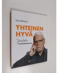 Kirjailijan Esa Erävalo käytetty kirja Yhteinen hyvä - johdatus kristillisdemokratiaan