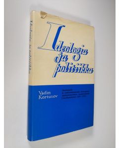 Kirjailijan Vadim Kortunov käytetty kirja Ideologia ja politiikka : aatetaistelu ja antikommunismin ideologisten oppirakennelmien muodonmuutos (vuosikymmenet 1950-1970)