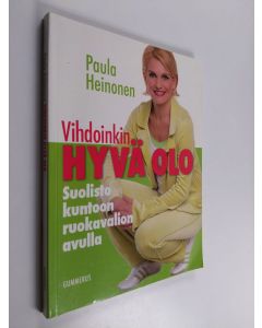 Kirjailijan Paula Heinonen käytetty kirja Vihdoinkin hyvä olo : suolisto kuntoon terveellisen ruokavalion avulla