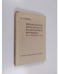 Kirjailijan B. Aarnio käytetty kirja Mineralogian, geologian ja maaperäopin oppikirja : maa- ja metsätaloutta varten
