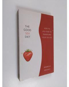 Kirjailijan Arabella Melville käytetty kirja The Good Sex Diet - How to Use Food to Transform Your Sex-life