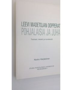 Kirjailijan Kauko Karjalainen käytetty kirja Leevi Madetojan oopperat Pohjalaisia ja Juha : teokset, tekstit ja kontekstit (lukematon)