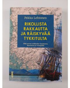 Kirjailijan Pekka Lehtonen uusi kirja Rikollista rakkautta ja räiskyvää tykkitulta : Pihl-suvun seikkailut Suomessa, Ruotsissa ja Venäjällä (UUSI)