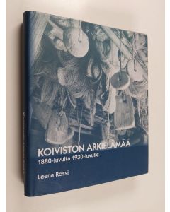 Kirjailijan Leena Rossi käytetty kirja Koiviston arkielämää : 1880-luvulta 1930-luvulle