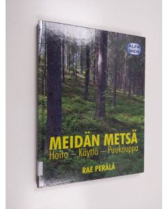 Kirjailijan Rae Perälä käytetty kirja Meidän metsä : hoito, käyttö, puukauppa