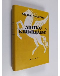 Kirjailijan Mika Waltari käytetty kirja Aiotko kirjailijaksi : tuttavallista keskustelua kaikesta siitä, mitä nuoren kirjailijan tulee tietää