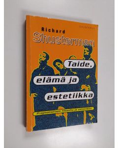 Kirjailijan Richard Shusterman käytetty kirja Taide, elämä ja estetiikka : pragmatistisen filosofian näkökulma estetiikkaan