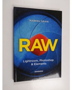 Kirjailijan Markku Saiha käytetty kirja RAW : Lightroom, Photoshop & Elements
