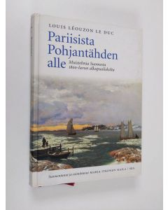 Kirjailijan Louis-Antoine Léouzon Le Duc käytetty kirja Pariisista Pohjantähden alle : muistelmia Suomesta 1800-luvun alkupuoliskolta