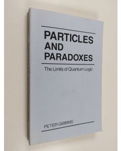 Kirjailijan Peter Gibbins käytetty kirja Particles and paradoxes : the limits of quantum logic