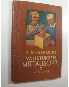 Kirjailijan K. Merikoski käytetty kirja Valistuksen mittausoppi N:o 2, Maalaiskansakouluille : opetussuunnitelmakomitean mietinnön mukaan uudistettu