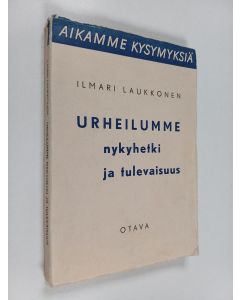 Kirjailijan Ilmari Laukkonen käytetty kirja Urheilumme nykyhetki ja tulevaisuus