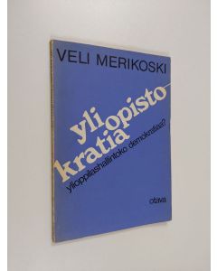 Kirjailijan Veli Merikoski käytetty kirja Yliopistokratia : ylioppilashallintoko demokratiaa?