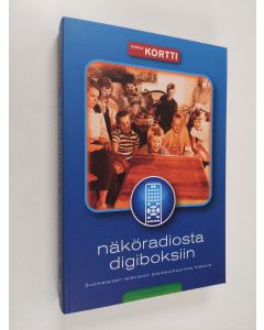 Kirjailijan Jukka Kortti käytetty kirja Näköradiosta digiboksiin : suomalaisen television sosiokulttuurinen historia - Suomalaisen television sosiokulttuurinen historia