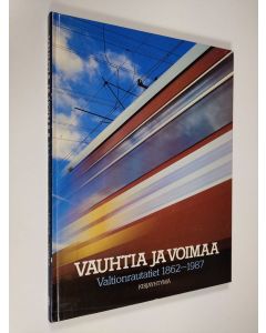 Kirjailijan Erkki Nieminen käytetty kirja Vauhtia ja voimaa : Valtionrautatiet 1862-1987