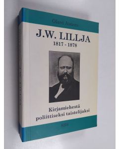 Kirjailijan Olavi Autero käytetty kirja J. W. Lillja 1817-1878 : kirjamiehestä poliittiseksi taistelijaksi