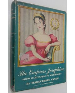 Kirjailijan Marquerite Vance käytetty kirja The Empress Josephine : from Martinique to Malmaison