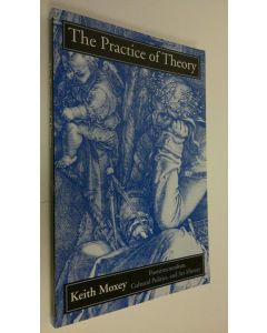 Kirjailijan Keith P. F. Moxey käytetty kirja The practice of theory : poststructuralism, cultural politics, and art history