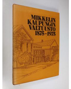 Kirjailijan Matti Lakio käytetty kirja Mikkelin kaupunginvaltuusto 1875-1975