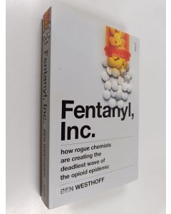 Kirjailijan Ben Westhoff käytetty kirja Fentanyl, Inc. - How Rogue Chemists are Creating the Deadliest Wave of the Opioid Epidemic