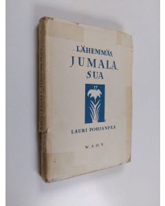 Kirjailijan Lauri Pohjanpää käytetty kirja Lähemmäs, Jumala, sua : puheita nuorisolle