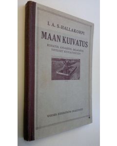 Kirjailijan I. A. Schroeder-Hallakorpi käytetty kirja Maan kuivatus : kuivatus, avo-ojitus, salaojitus, yhteiset kuivatustyöt