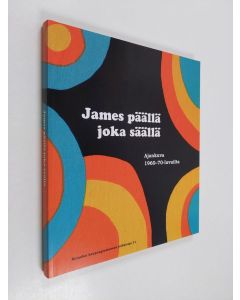 käytetty kirja James päällä joka säällä : ajankuva 1960-70-luvuilta sekä Mattisen Teollisuus Oy:n ja James-farkkujen historiaa - Ajankuva 1960-70-luvuilta